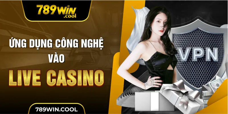 ung-dung-cong-nghe-va-live-casino-789win